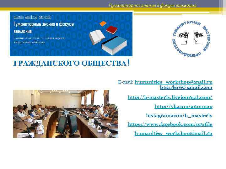 Гуманитарное знание в фокусе внимания ГРАЖДАНСКОГО ОБЩЕСТВА! Е-mail: humanities_workshop@mail. ru btsarkov@ gmail. com http: