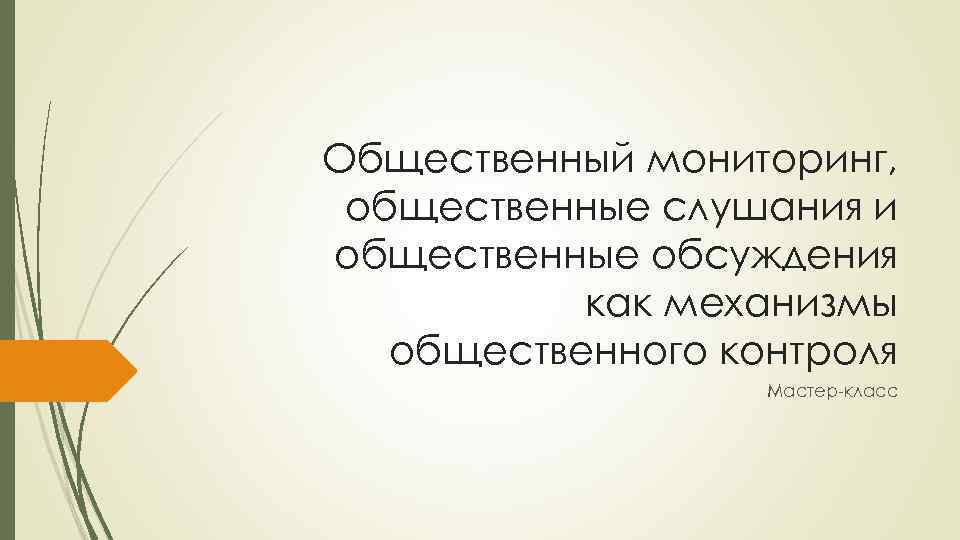 Общественный мониторинг, общественные слушания и общественные обсуждения как механизмы общественного контроля Мастер-класс 