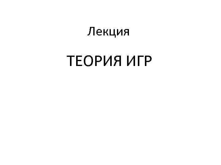 Лекция ТЕОРИЯ ИГР 