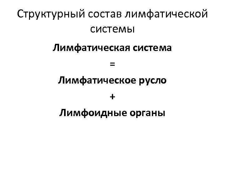 Структурный состав лимфатической системы Лимфатическая система = Лимфатическое русло + Лимфоидные органы 