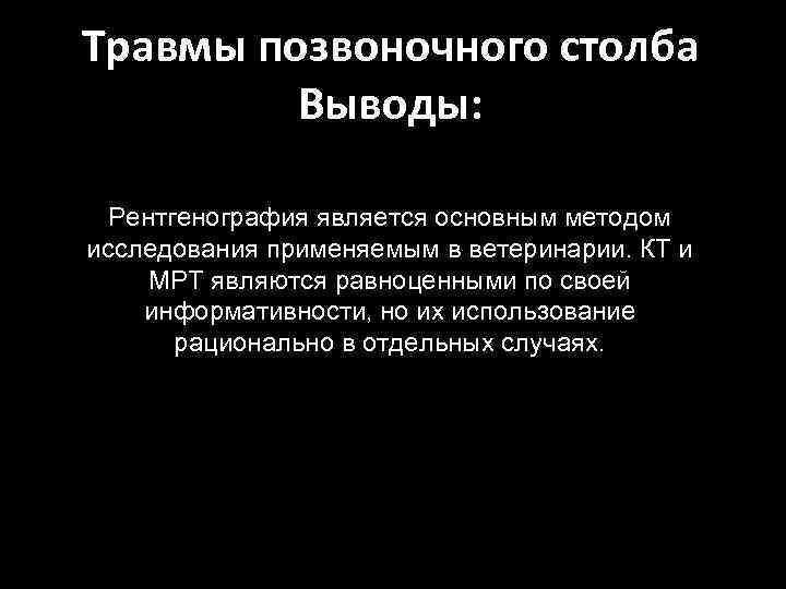 Травмы позвоночного столба Выводы: Рентгенография является основным методом исследования применяемым в ветеринарии. КТ и