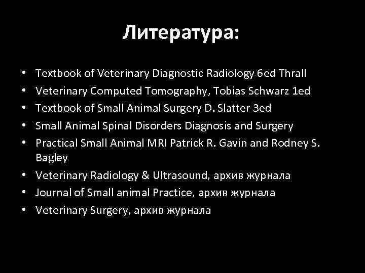 Литература: Textbook of Veterinary Diagnostic Radiology 6 ed Thrall Veterinary Computed Tomography, Tobias Schwarz