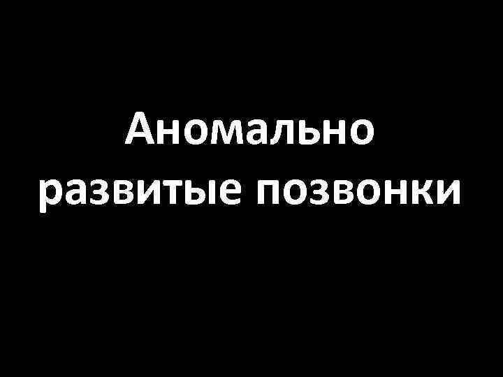 Аномально развитые позвонки 