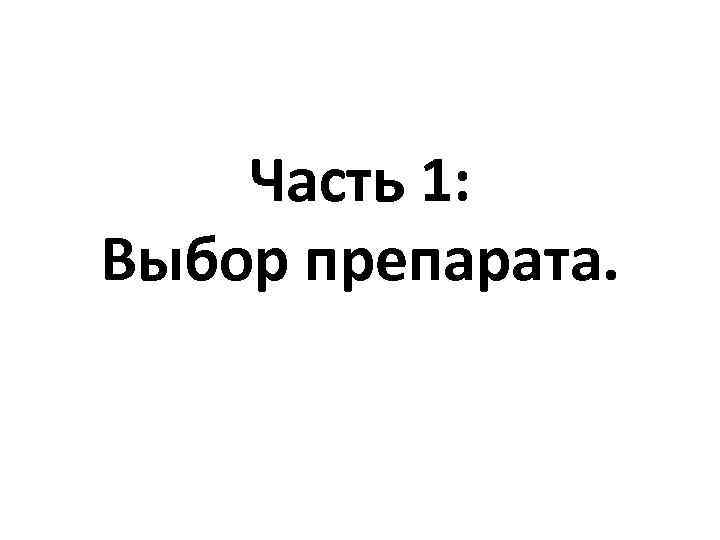 Часть 1: Выбор препарата. 