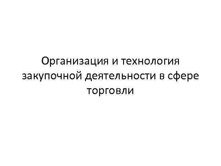 Организация и технология закупочной деятельности в сфере торговли 