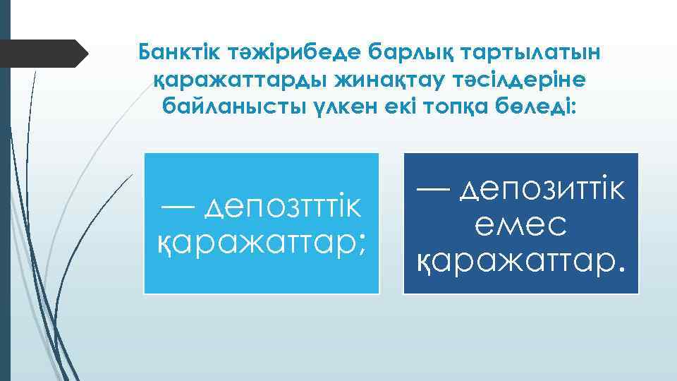 Банктік тәжірибеде барлық тартылатын қаражаттарды жинақтау тәсілдеріне байланысты үлкен екі топқа бөледі: — депозтттік