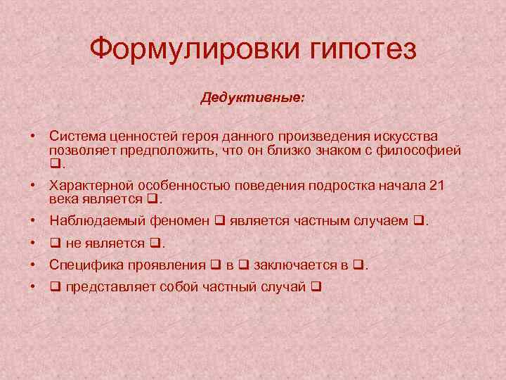 Формулировки гипотез Дедуктивные: • Система ценностей героя данного произведения искусства позволяет предположить, что он