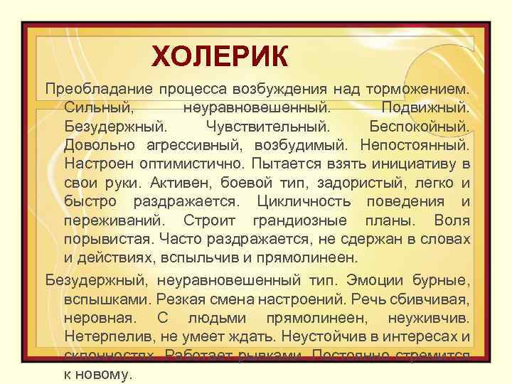 ХОЛЕРИК Преобладание процесса возбуждения над торможением. Сильный, неуравновешенный. Подвижный. Безудержный. Чувствительный. Беспокойный. Довольно агрессивный,