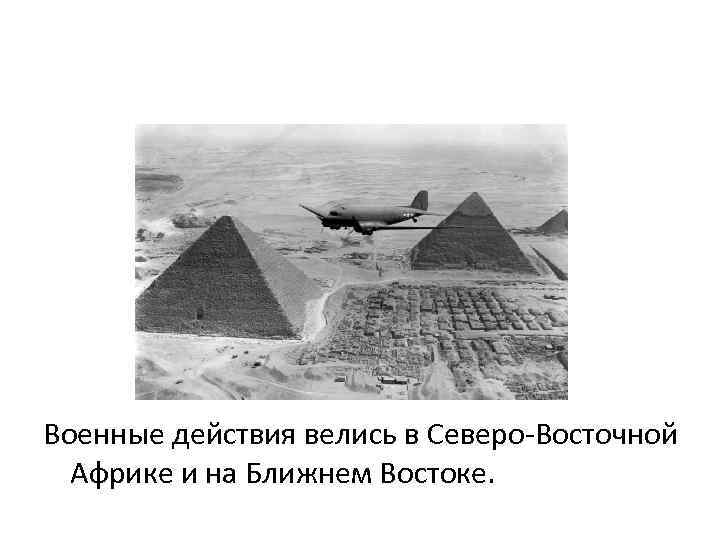 Военные действия велись в Северо-Восточной Африке и на Ближнем Востоке. 