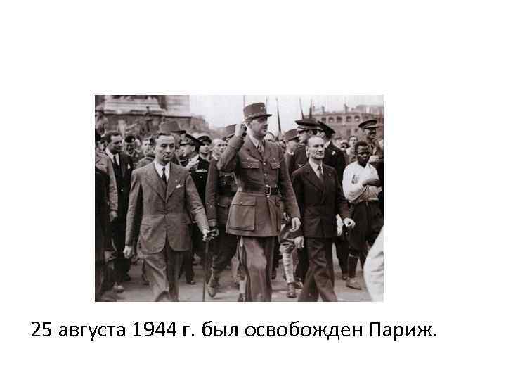 25 августа 1944 г. был освобожден Париж. 