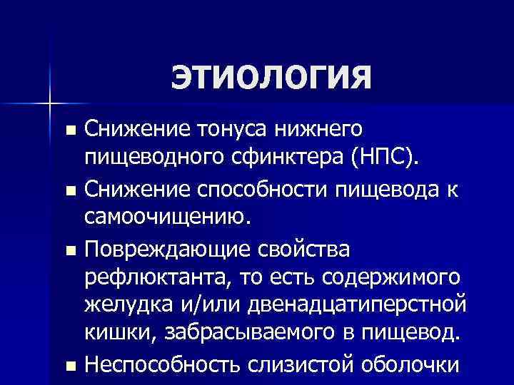 ЭТИОЛОГИЯ Снижение тонуса нижнего пищеводного сфинктера (НПС). n Снижение способности пищевода к самоочищению. n