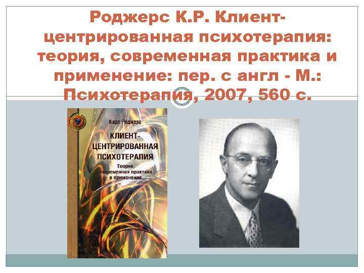 Роджерс К. Р. Клиентцентрированная психотерапия: теория, современная практика и применение: пер. с англ -