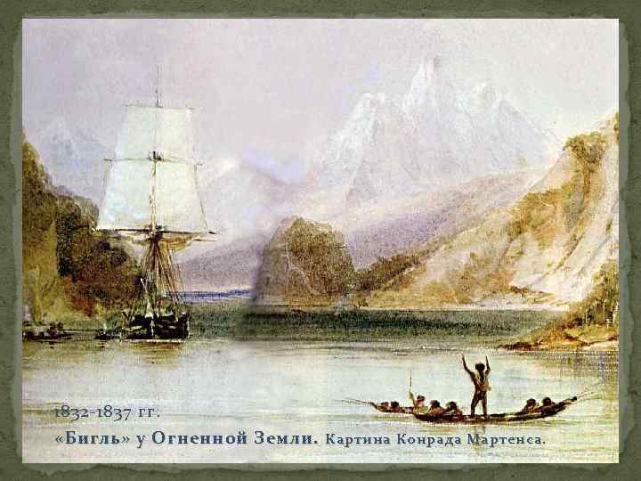 1832 -1837 гг. «Бигль» у Огненной Земли. Картина Конрада Мартенса. 