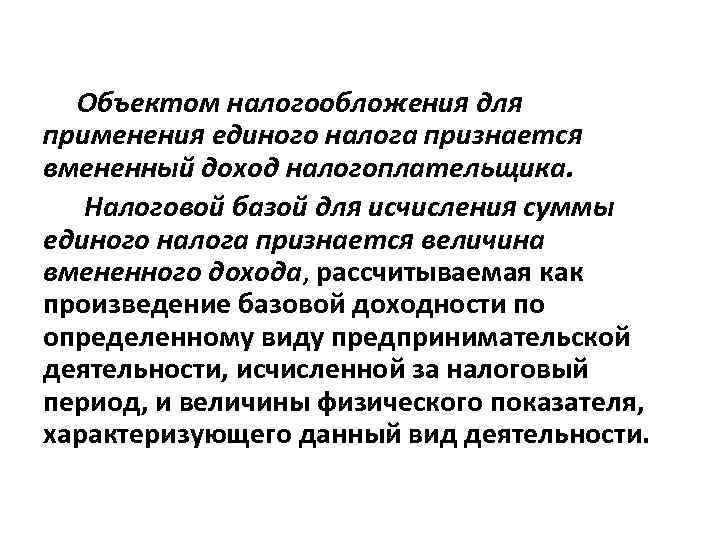 Объектом налогообложения для применения единого налога признается вмененный доход налогоплательщика. Налоговой базой для исчисления