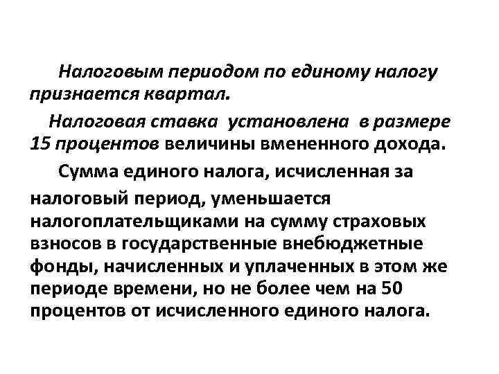 Налоговым периодом по единому налогу признается квартал. Налоговая ставка установлена в размере 15 процентов