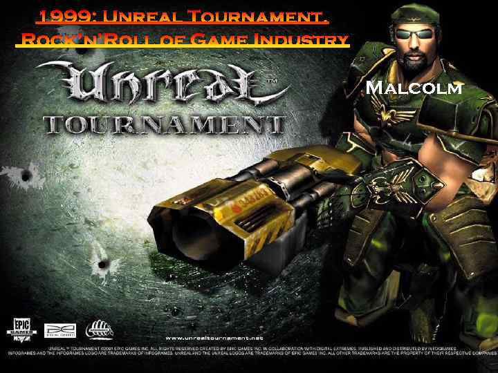 1999: Unreal Tournament. Rock’n’Roll of Game Industry Malcolm 
