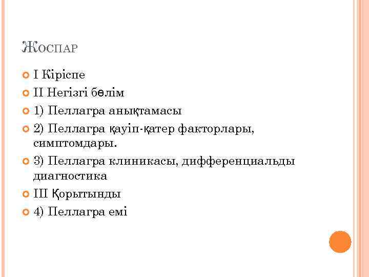 ЖОСПАР I Кіріспе II Негізгі бөлім 1) Пеллагра анықтамасы 2) Пеллагра қауіп-қатер факторлары, симптомдары.