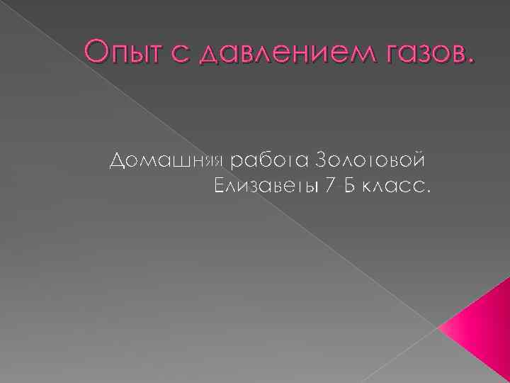 Опыт с давлением газов. Домашняя работа Золотовой Елизаветы 7 -Б класс. 