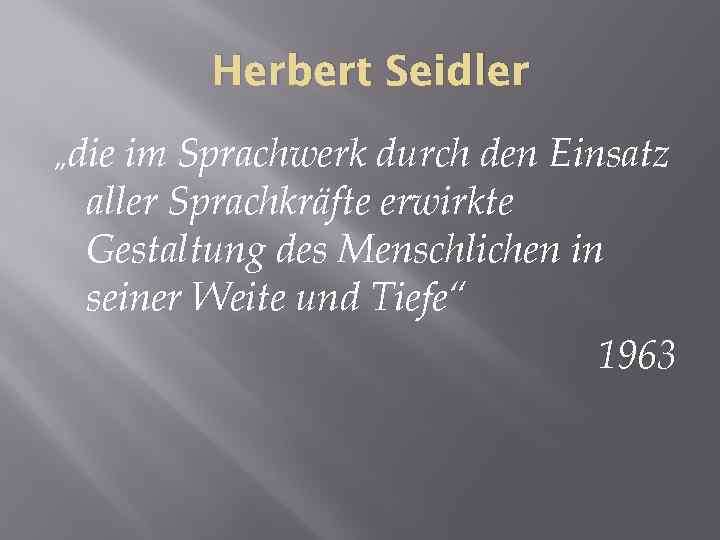 Herbert Seidler „die im Sprachwerk durch den Einsatz aller Sprachkräfte erwirkte Gestaltung des Menschlichen