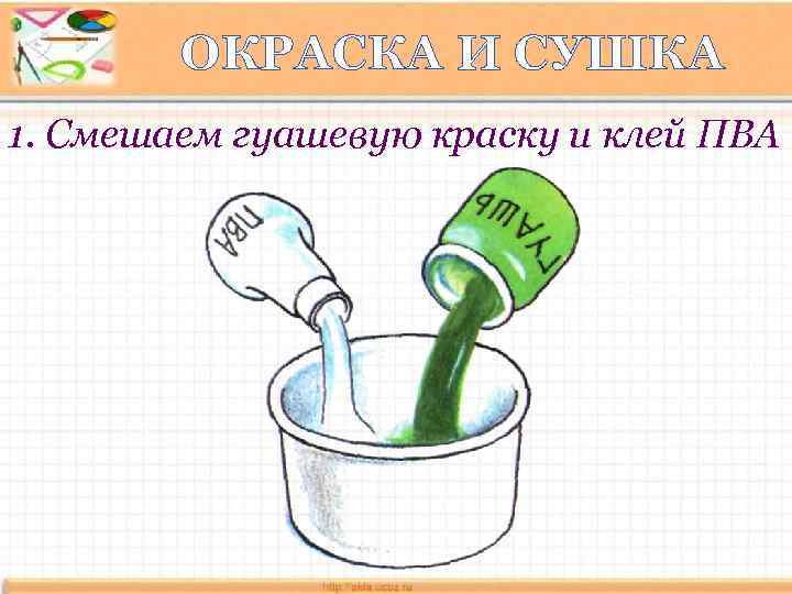 ОКРАСКА И СУШКА 1. Смешаем гуашевую краску и клей ПВА 