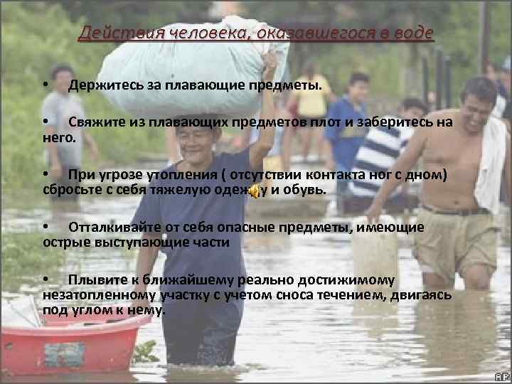 Действия человека, оказавшегося в воде • Держитесь за плавающие предметы. • Свяжите из плавающих