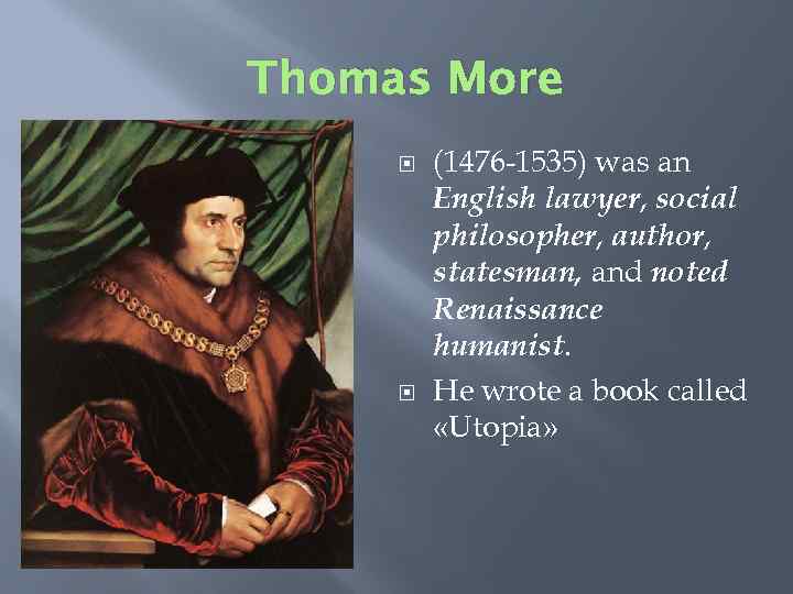 Thomas More (1476 -1535) was an English lawyer, social philosopher, author, statesman, and noted