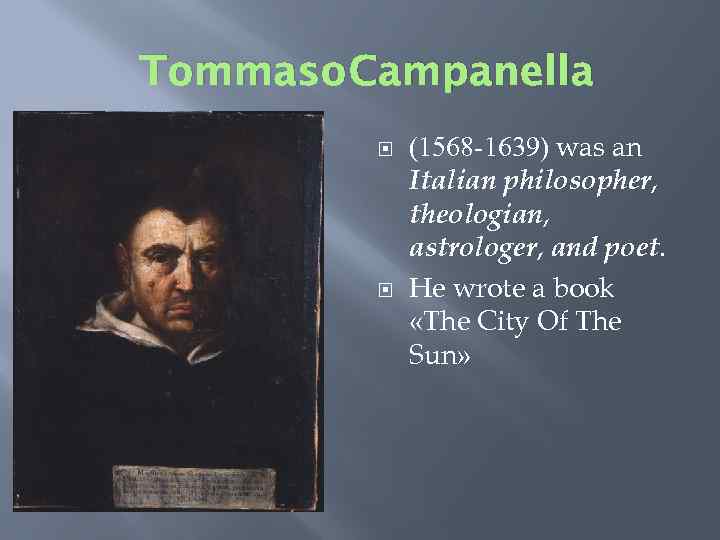 Tommaso Campanella (1568 1639) was an Italian philosopher, theologian, astrologer, and poet. He wrote