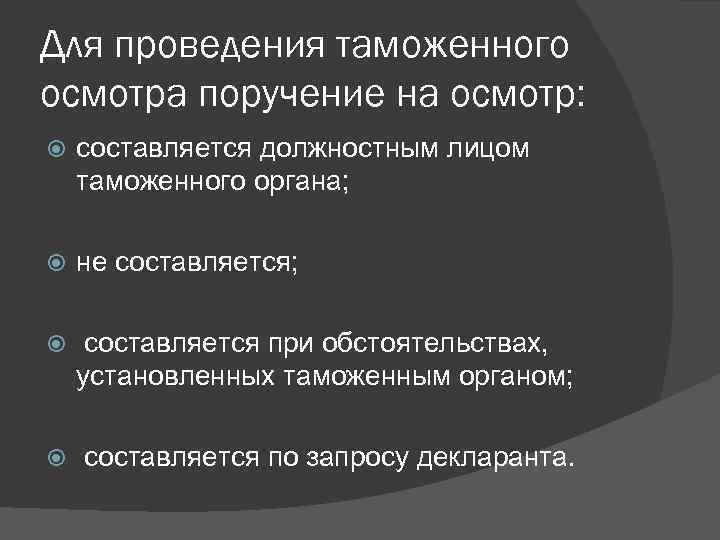 Для проведения таможенного осмотра поручение на осмотр: составляется должностным лицом таможенного органа; не составляется;