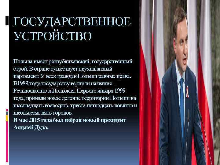 ГОСУДАРСТВЕННОЕ УСТРОЙСТВО Польша имеет республиканский, государственный строй. В стране существует двухпалатный парламент. У всех