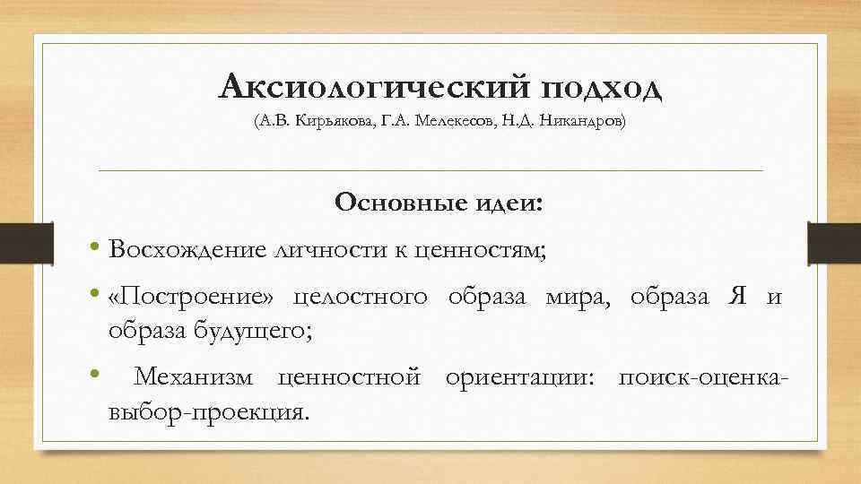 Аксиологический подход (А. В. Кирьякова, Г. А. Мелекесов, Н. Д. Никандров) Основные идеи: •