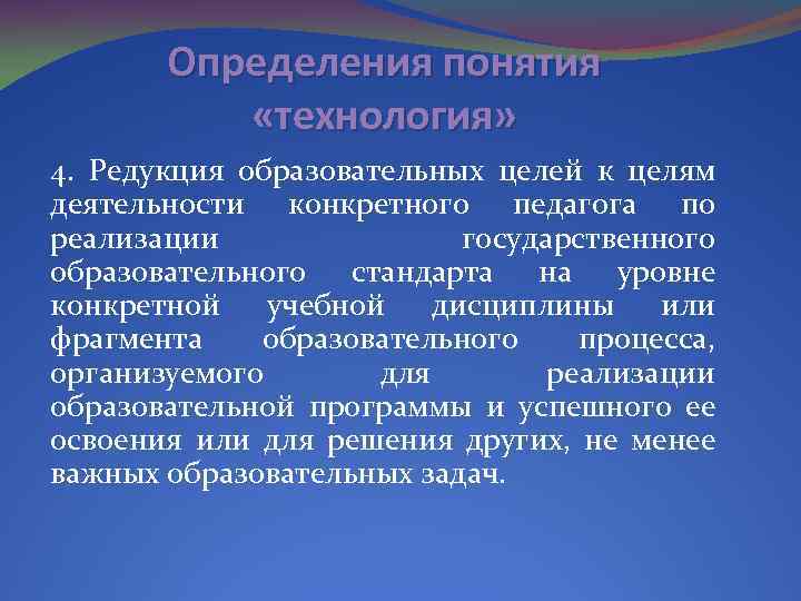Определения понятия «технология» 4. Редукция образовательных целей к целям деятельности конкретного педагога по реализации
