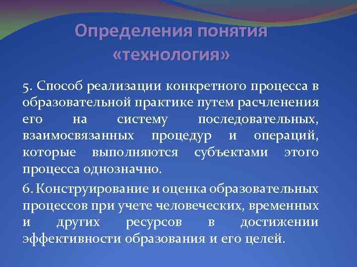 Определения понятия «технология» 5. Способ реализации конкретного процесса в образовательной практике путем расчленения его