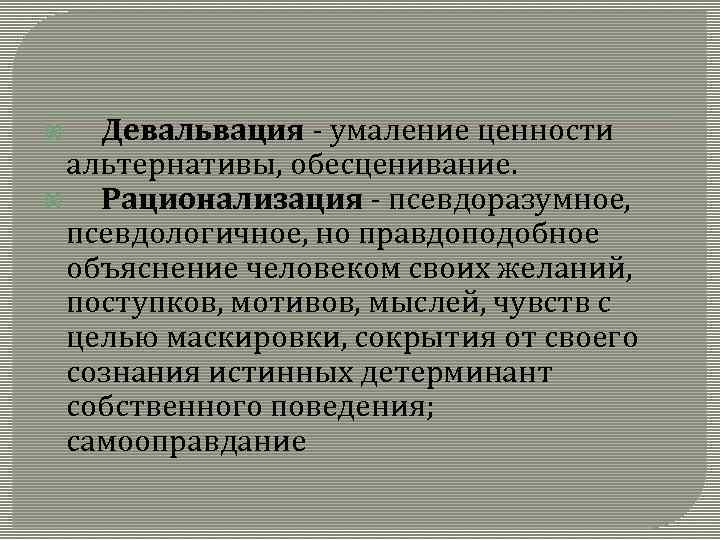  Девальвация - умаление ценности альтернативы, обесценивание. Рационализация - псевдоразумное, псевдологичное, но правдоподобное объяснение