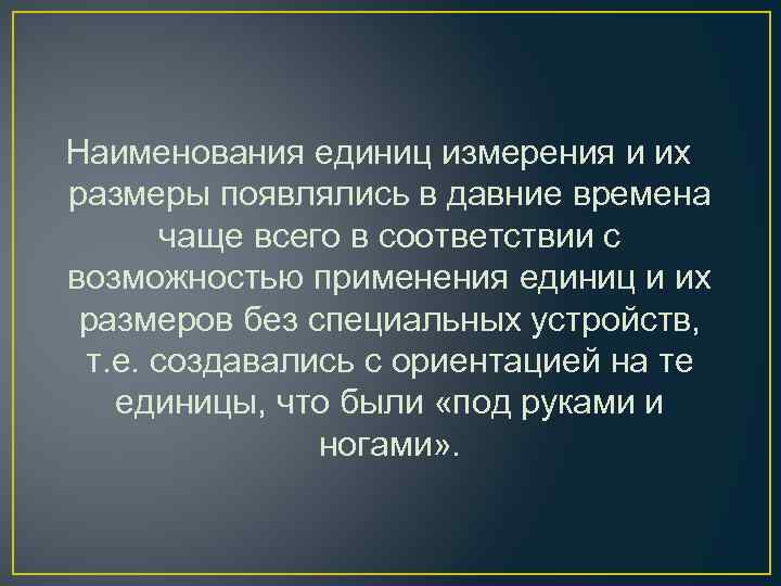 Наименования единиц измерения и их размеры появлялись в давние времена чаще всего в соответствии