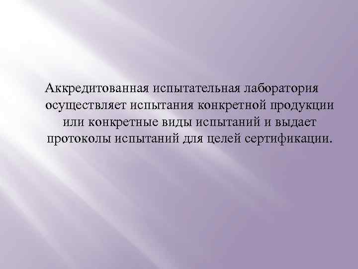 Аккредитованная испытательная лаборатория осуществляет испытания конкретной продукции или конкретные виды испытаний и выдает протоколы