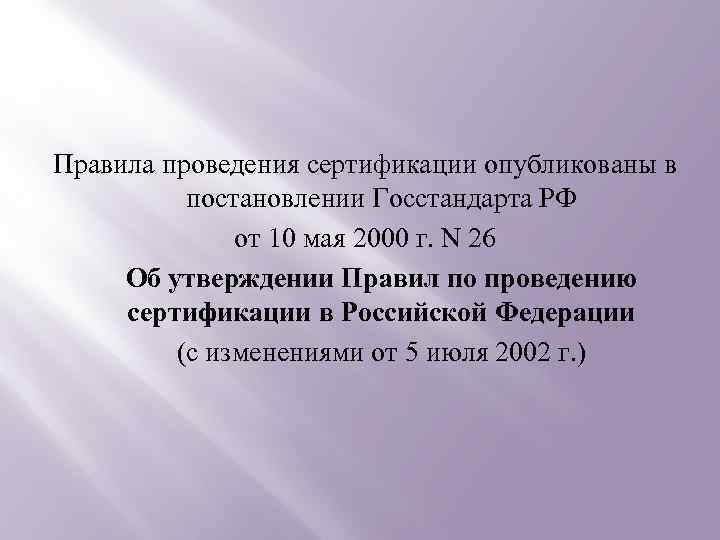 Правила проведения сертификации опубликованы в постановлении Госстандарта РФ от 10 мая 2000 г. N