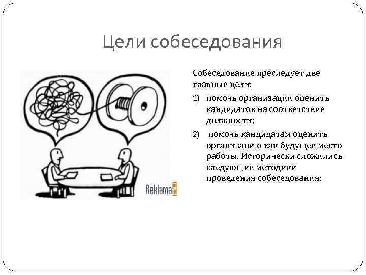 Цели собеседования Собеседование преследует две главные цели: 1) помочь организации оценить кандидатов на соответствие