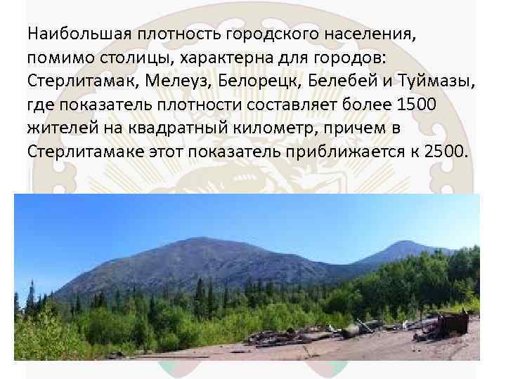 Наибольшая плотность городского населения, помимо столицы, характерна для городов: Стерлитамак, Мелеуз, Белорецк, Белебей и