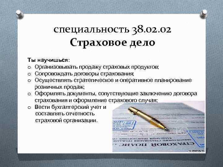 специальность 38. 02 Страховое дело Ты научишься: o Организовывать продажу страховых продуктов; o Сопровождать