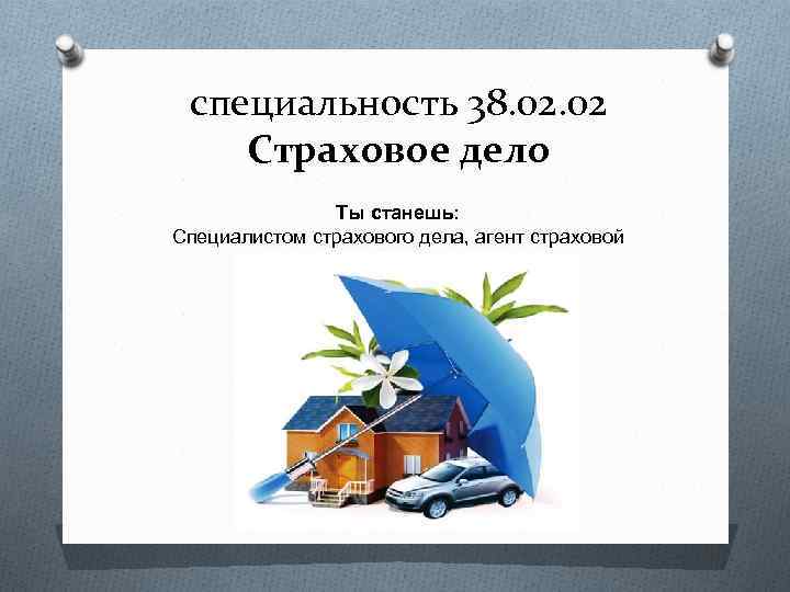 специальность 38. 02 Страховое дело Ты станешь: Специалистом страхового дела, агент страховой 