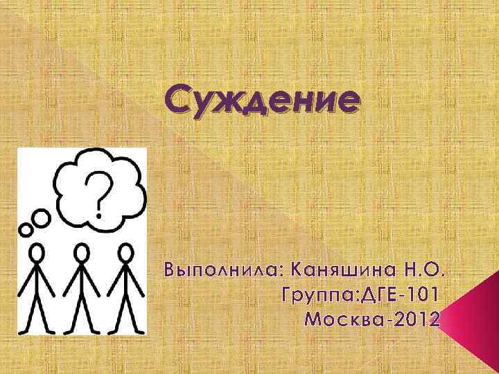 Суждение Выполнила: Каняшина Н. О. Группа: ДГЕ-101 Москва-2012 