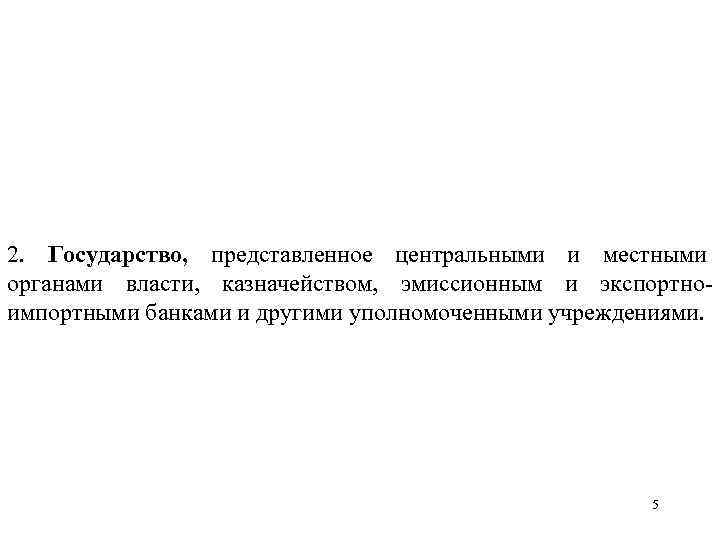 2. Государство, представленное центральными и местными органами власти, казначейством, эмиссионным и экспортно импортными банками