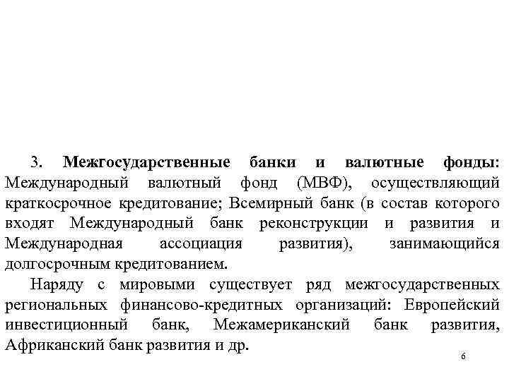 3. Межгосударственные банки и валютные фонды: Международный валютный фонд (МВФ), осуществляющий краткосрочное кредитование; Всемирный