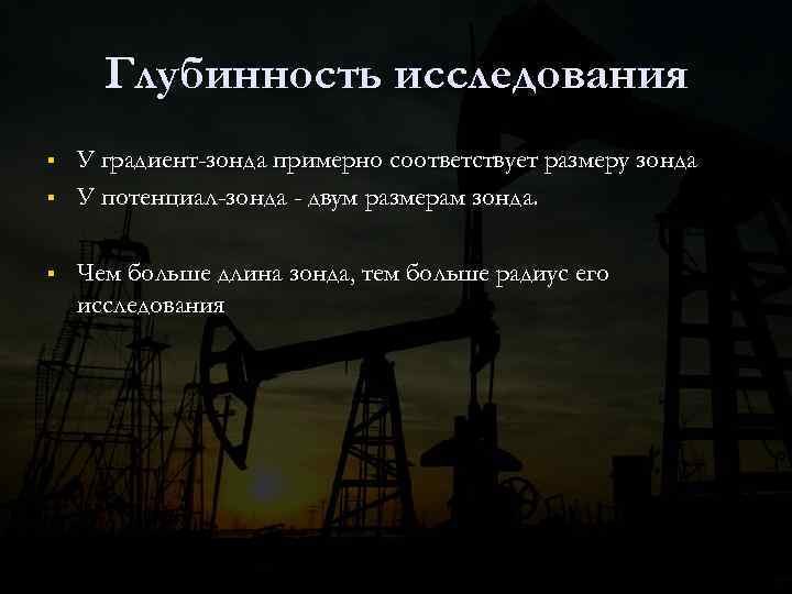 Глубинность исследования § § § У градиент-зонда примерно соответствует размеру зонда У потенциал-зонда -