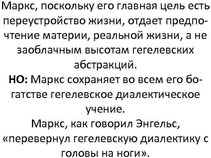 Маркс, поскольку его главная цель есть переустройство жизни, отдает предпочтение материи, реальной жизни, а