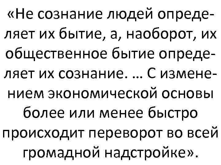  «Не сознание людей определяет их бытие, а, наоборот, их общественное бытие определяет их