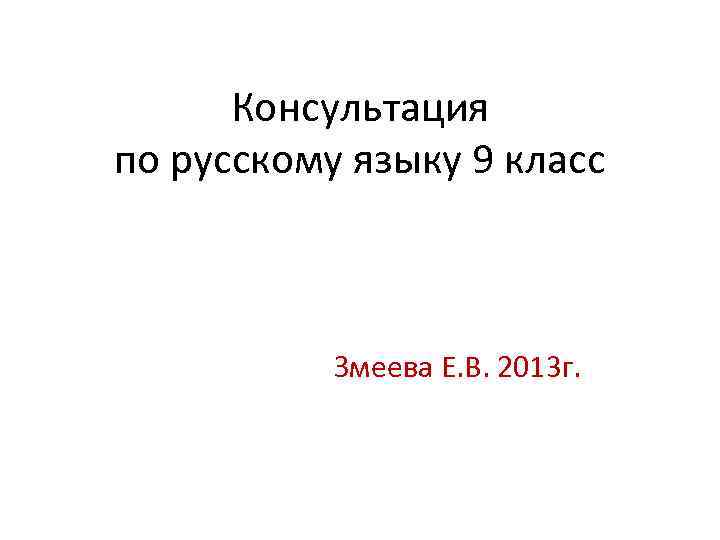 Консультация по русскому языку 9 класс Змеева Е. В. 2013 г. 