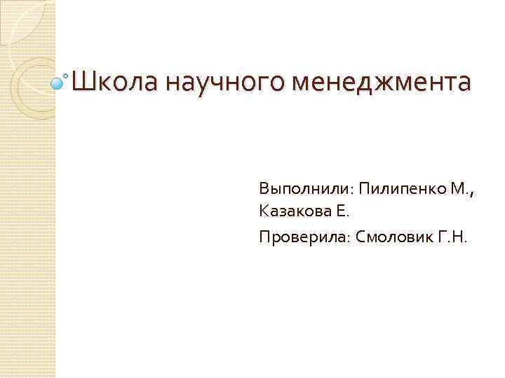 Школа научного менеджмента Выполнили: Пилипенко М. , Казакова Е. Проверила: Смоловик Г. Н. 