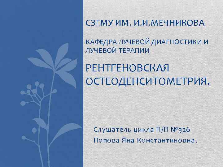 СЗГМУ ИМ. И. И. МЕЧНИКОВА КАФЕДРА ЛУЧЕВОЙ ДИАГНОСТИКИ И ЛУЧЕВОЙ ТЕРАПИИ РЕНТГЕНОВСКАЯ ОСТЕОДЕНСИТОМЕТРИЯ. Слушатель