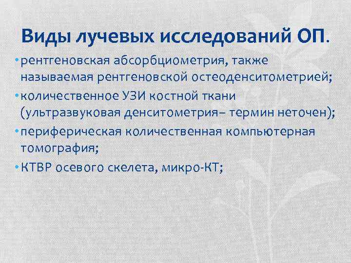 Виды лучевых исследований ОП. • рентгеновская абсорбциометрия, также называемая рентгеновской остеоденситометрией; • количественное УЗИ